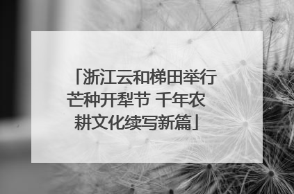 浙江云和梯田举行芒种开犁节 千年农耕文化续写新篇